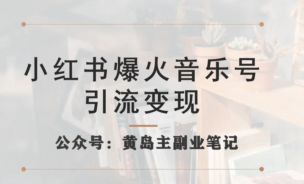 小红书爆火音乐号引流变现项目，视频版一条龙实操玩法分享给你-大兵轻创资源库