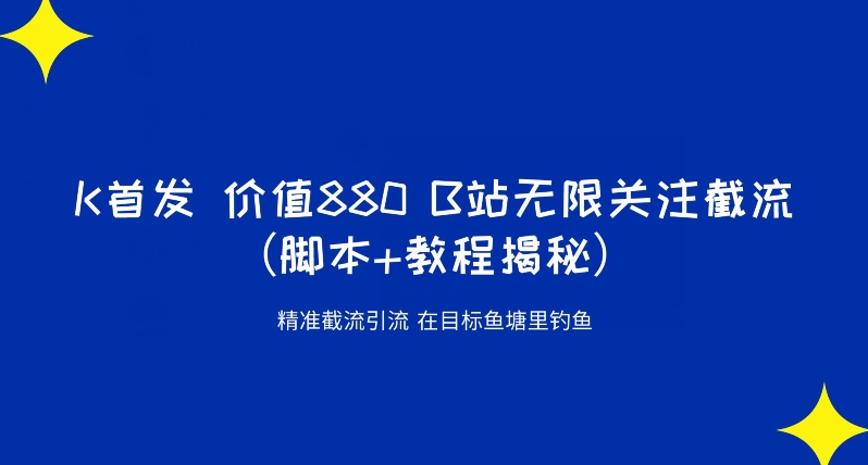 K首发价值880 B站无限关注截流精准引流（脚本+教程揭秘）-大兵轻创资源库