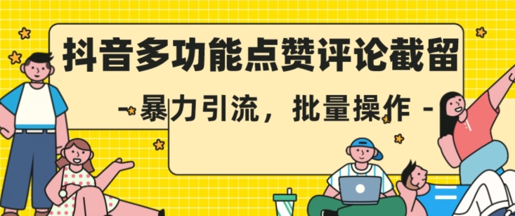 抖音多功能点赞评论截留，暴力引流，批量操作【揭秘】-大兵轻创资源库