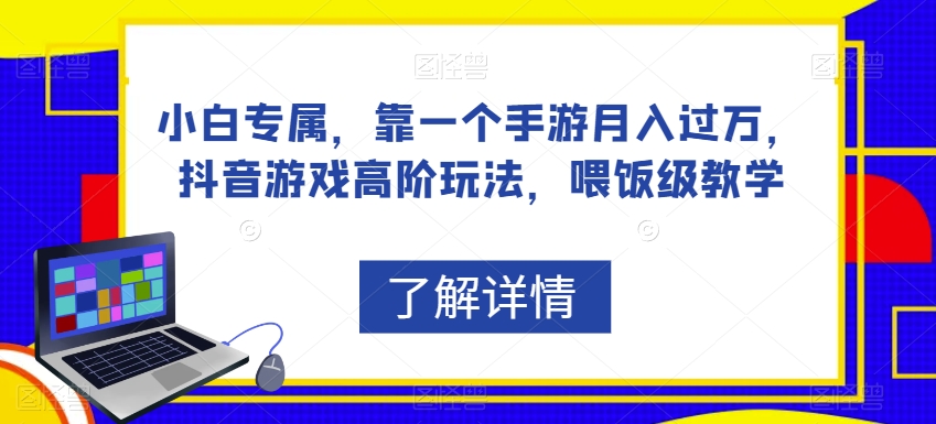 小白专属，靠一个手游月入过万，抖音游戏高阶玩法，喂饭级教学-大兵轻创资源库