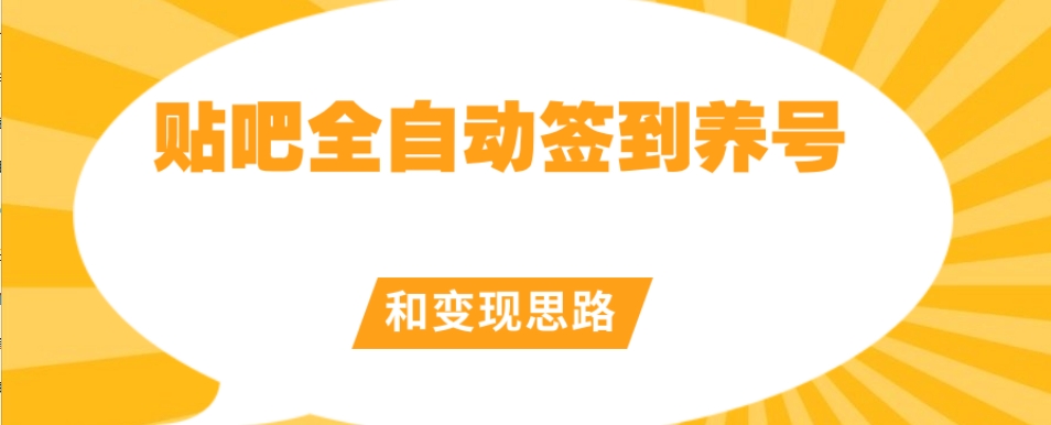 【原创开发】贴吧全自动签到养号和变现思路【揭秘】-大兵轻创资源库
