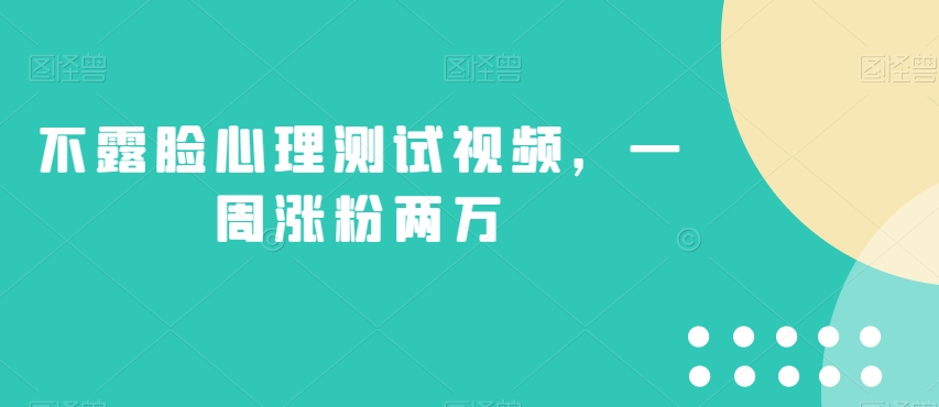 不露脸心理测试视频，一周涨粉两万【揭秘】-大兵轻创资源库