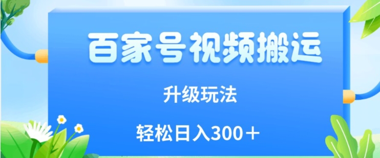 百家号视频搬运新玩法，简单操作，附保姆级教程，小白也可轻松日入300＋【揭秘】-大兵轻创资源库