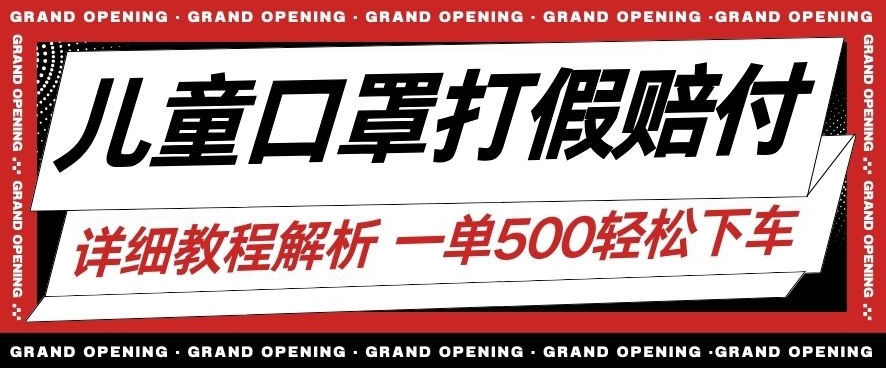 最新儿童口罩打假赔付玩法一单收益500+小白轻松下车【详细视频玩法教程】【仅揭秘】-大兵轻创资源库