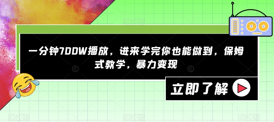 一分钟700W播放，进来学完你也能做到，保姆式教学，暴力变现【揭秘】-大兵轻创资源库