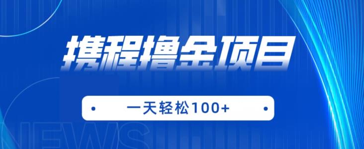 携程最新撸金项目，只需一部手机，单机日入100+【揭秘】-大兵轻创资源库