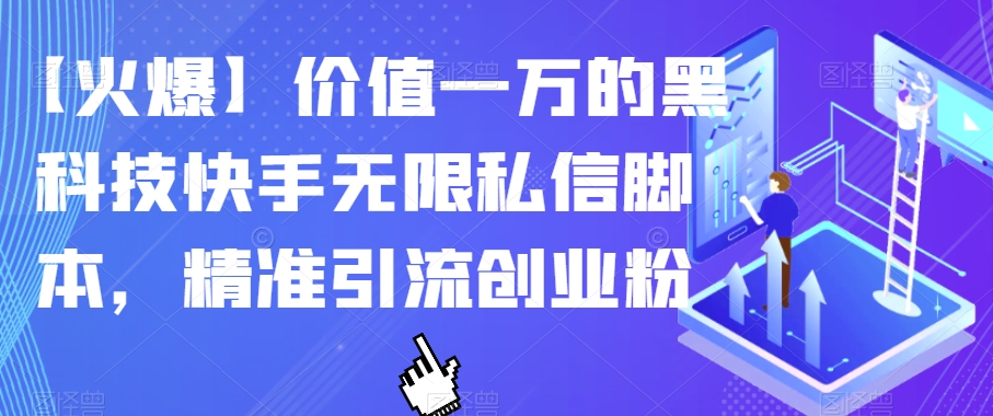 【火爆】价值一万的黑科技快手无限私信脚本，精准引流创业粉-大兵轻创资源库