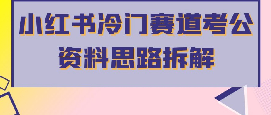 小红书冷门赛道考公资料思路拆解，简单搬运无需操作，转化高涨粉快轻松月入过万-大兵轻创资源库