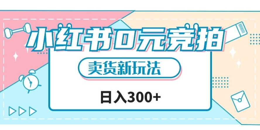 小红书0元竞拍，文玩卖货新玩法，一天轻松300+【揭秘】-大兵轻创资源库