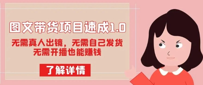 图文带货项目速成1.0：无需真人出镜，无需自己发货，无需开播也能赚钱-大兵轻创资源库
