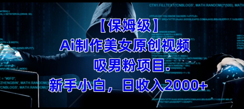 【保姆级】制作Ai美女原创视频+吸男粉项目，小白日收入2000+-大兵轻创资源库
