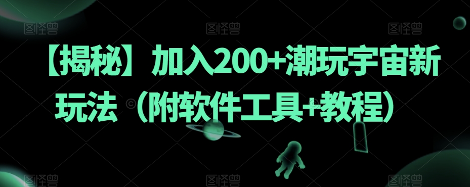 【揭秘】加入200+潮玩宇宙新玩法（附软件工具+教程）-大兵轻创资源库
