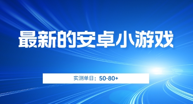 最新的安卓小游戏，实测日入50-80+【揭秘】-大兵轻创资源库