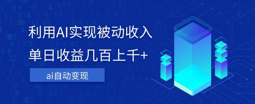 利用ai实现被动收入，单日收益几百上千+，无需动脑，傻瓜式操作【揭秘】-大兵轻创资源库