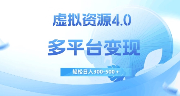 虚拟资源4.0，多平台变现，轻松日入300-500＋【揭秘】-大兵轻创资源库