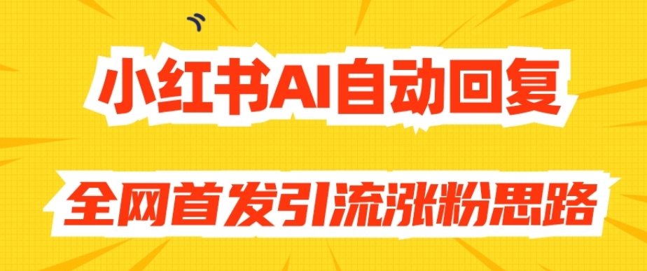 【原创开发】小红书AI自动回复，全网首发引流涨粉思路-大兵轻创资源库