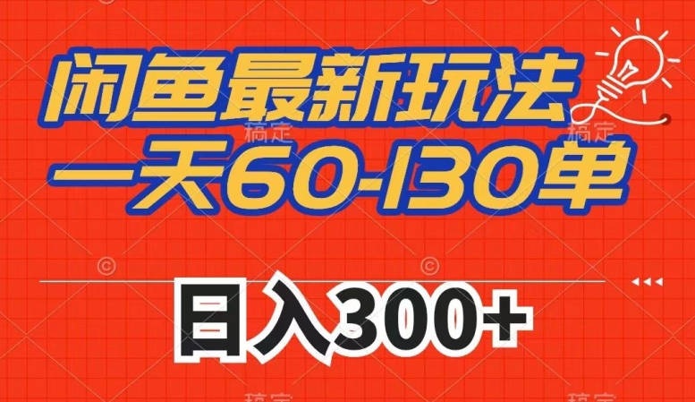 闲鱼最新玩法，一天60-130单，市场需求大，日入300+-大兵轻创资源库