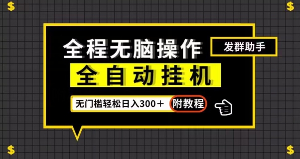 全自动挂机发群助手，零门槛无脑操作，轻松日入300＋（附渠道）【揭秘】-大兵轻创资源库