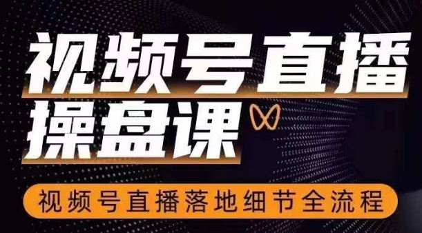 视频号直播操盘课，​视频号直播落地细节全流程-大兵轻创资源库