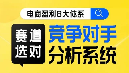电商盈利8大体系·赛道选对，​竞争对手分析系统线上课-大兵轻创资源库
