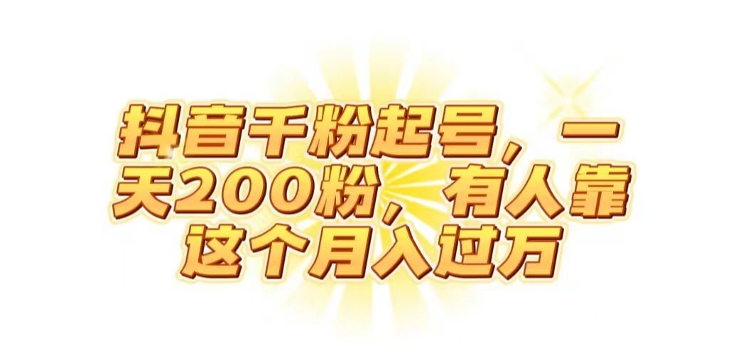 抖音起千粉号，一天200粉，有人靠这个月入过万【揭秘】-大兵轻创资源库