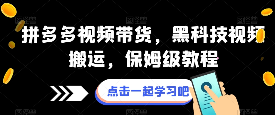 拼多多视频带货，黑科技视频搬运，保姆级教程-大兵轻创资源库