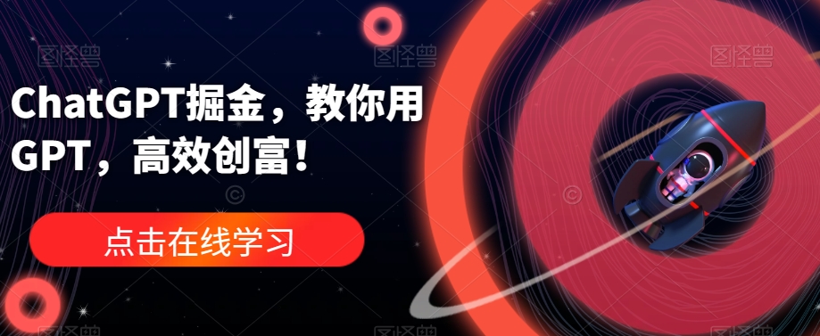 ChatGPT掘金，教你用GPT，高效创富！-大兵轻创资源库