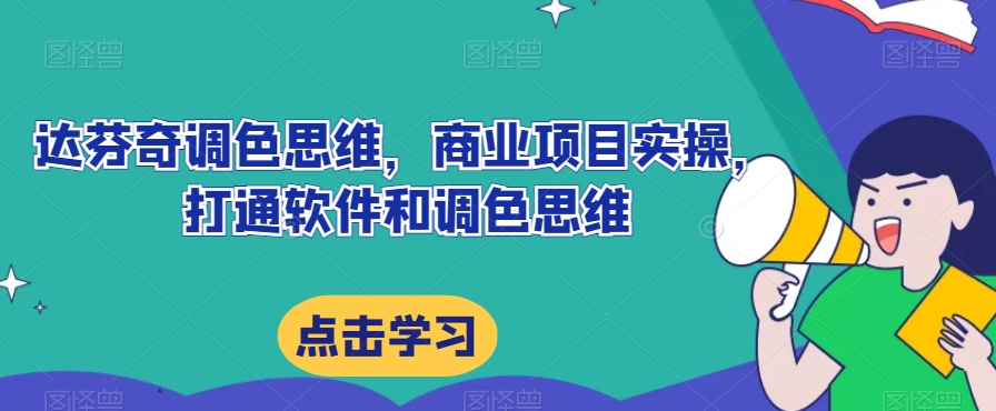 达芬奇调色思维，商业项目实操，打通软件和调色思维-大兵轻创资源库