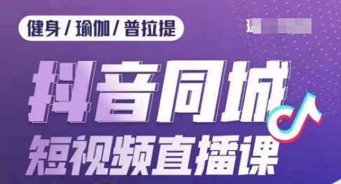 健身行业抖音同城短视频直播课，通过抖音低成本获客提升业绩，门店标准化流程承接流量-大兵轻创资源库