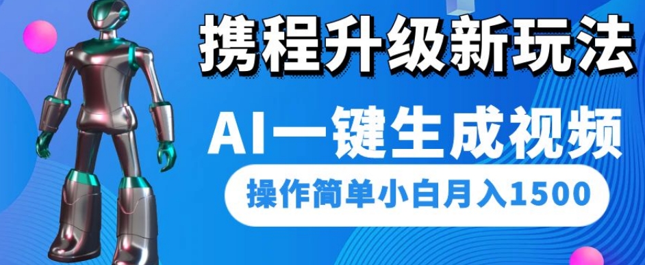 携程升级新玩法AI一键生成视频，操作简单小白月入1500-大兵轻创资源库