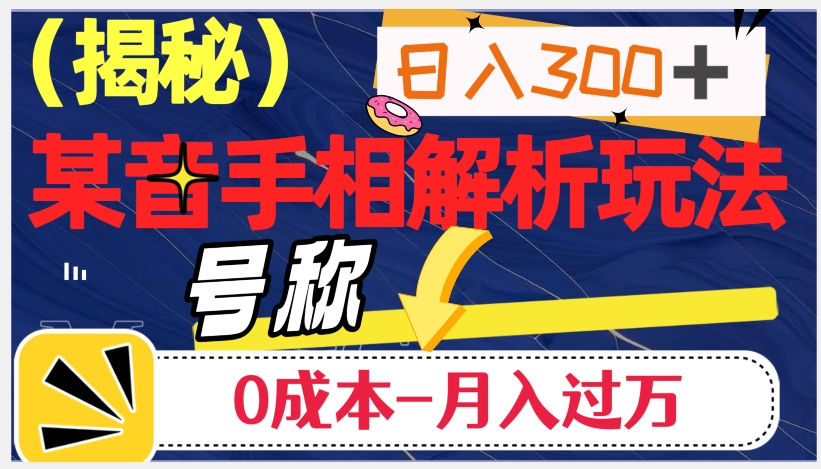 日入300+的，抖音手相解析玩法，号称0成本月入过万（揭秘）-大兵轻创资源库