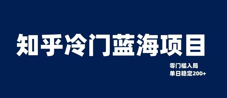 知乎冷门蓝海项目，零门槛教你如何单日变现200+【揭秘】-大兵轻创资源库