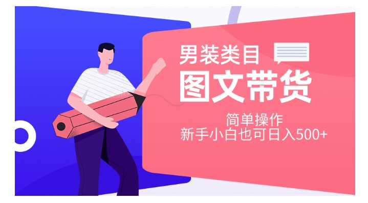 男装类目图文带货，简单操作，新手小白也可日入500+【揭秘】-大兵轻创资源库