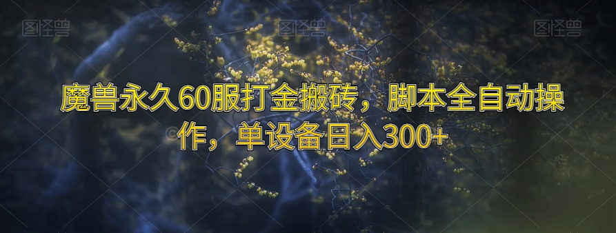 魔兽永久60服打金搬砖，脚本全自动操作，单设备日入300+【揭秘】-大兵轻创资源库