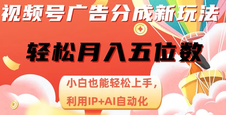 视频号广告分成新玩法，小白也能轻松上手，利用IP+AI自动化，轻松月入五位数【揭秘】-大兵轻创资源库