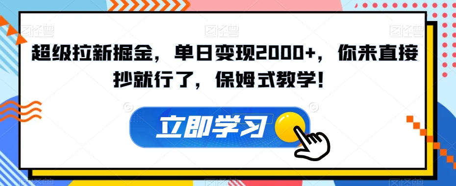 超级拉新掘金，单日变现2000+，你来直接抄就行了，保姆式教学！【揭秘】-大兵轻创资源库