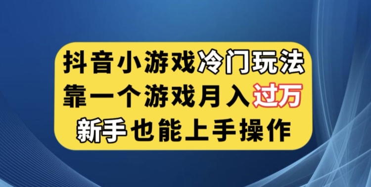 抖音小游戏冷门玩法，靠一个游戏月入过万，新手也能轻松上手【揭秘】-大兵轻创资源库