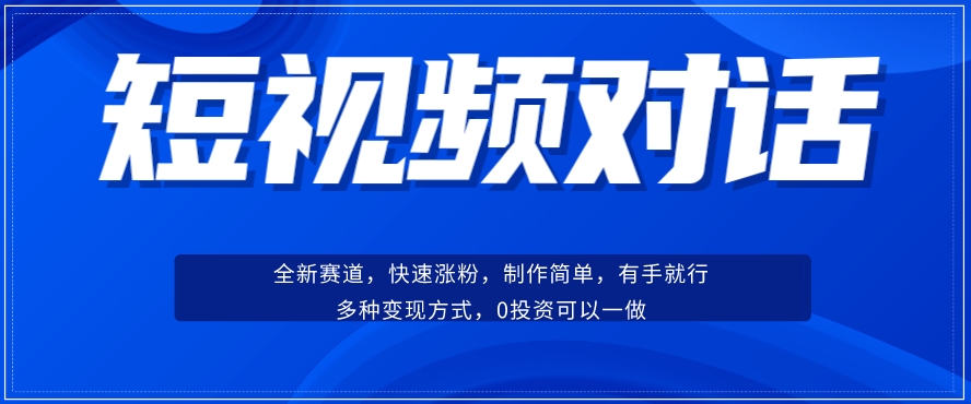 短视频聊天对话赛道：涨粉快速、广泛认同，操作有手就行，变现方式超多种-大兵轻创资源库