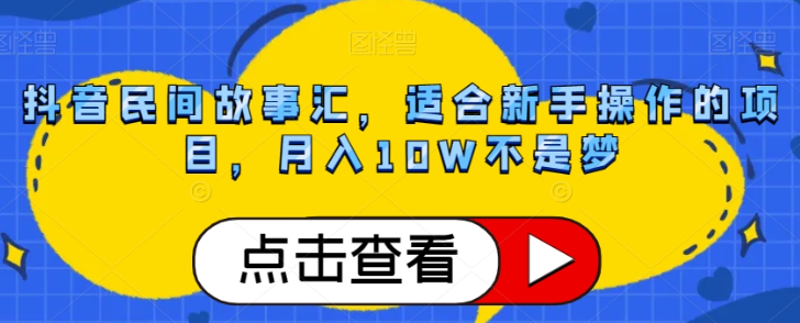 抖音民间故事汇，适合新手操作的项目，月入10W不是梦【揭秘】-大兵轻创资源库