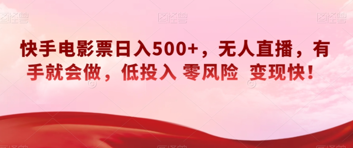 快手电影票日入500+，无人直播，有手就会做，低投入零风险变现快！【揭秘】-大兵轻创资源库