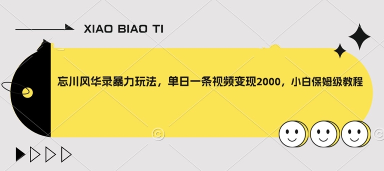 忘川风华录暴力玩法，单日一条视频变现2000，小白保姆级教程【揭秘】-大兵轻创资源库