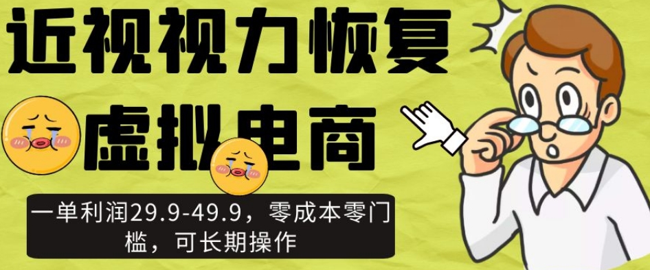 近视视力恢复虚拟电商，一单利润29.9-49.9，零成本零门槛，可长期操作【揭秘】-大兵轻创资源库