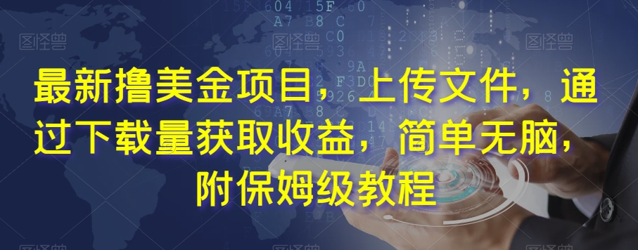 最新撸美金项目，上传文件，通过下载量获取收益，简单无脑，附保姆级教程【揭秘】-大兵轻创资源库