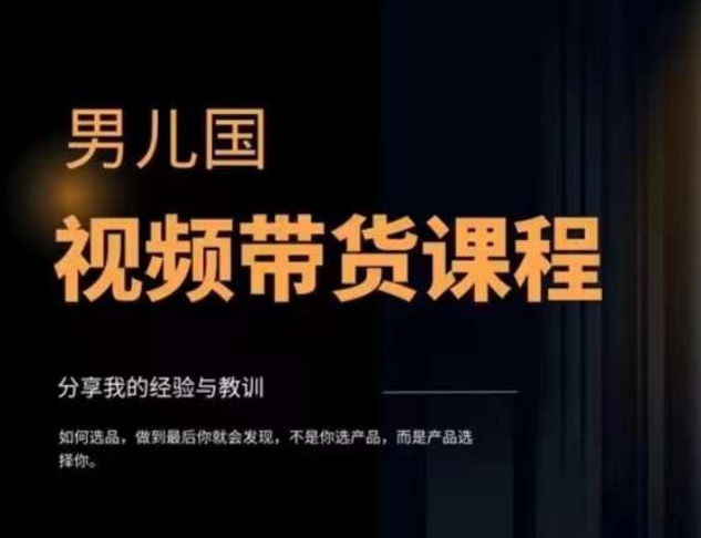 男儿国·视频带货课程，视频带货是才‬最赚钱、最值得长期去做的方向，没有之一，变现简单直接-大兵轻创资源库