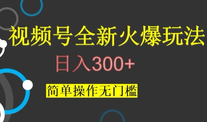 视频号最新爆火玩法，日入300+，简单操作无门槛【揭秘】-大兵轻创资源库