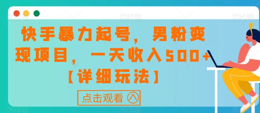 快手暴力起号，男粉变现项目，一天收入500+【详细玩法】【揭秘】-大兵轻创资源库