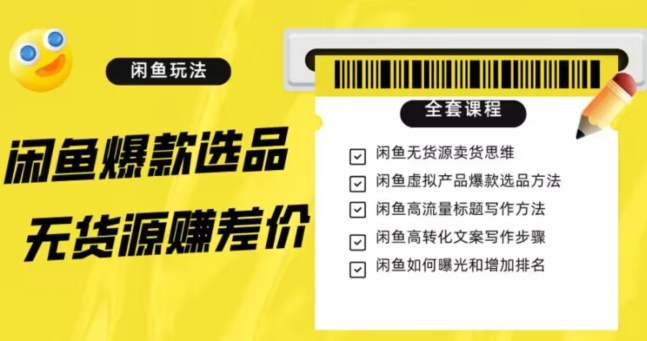 闲鱼无货源赚差价进阶玩法，爆款选品，资源寻找，引流变现全套教程（11节课）【揭秘】-大兵轻创资源库