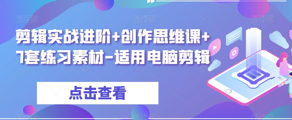 剪辑实战进阶+创作思维课+7套练习素材-适用电脑剪辑-大兵轻创资源库