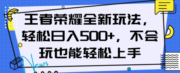 王者荣耀全新玩法，轻松日入500+，小白也能轻松上手【揭秘】-大兵轻创资源库