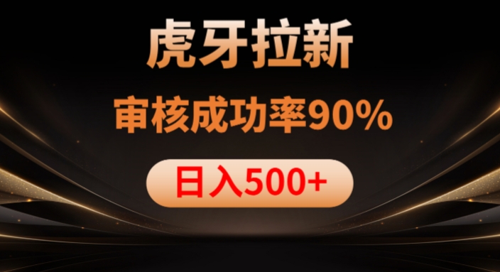 虎牙拉新项目，审核通过率90%，日入1000+-大兵轻创资源库